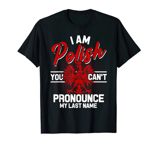 I am Polish, you can't pronounce my last name T-Shirt