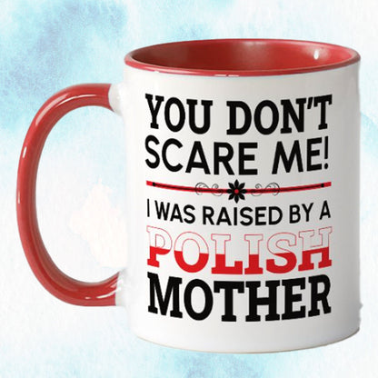 You don't scare me, I was raised by a Polish Mother Mug